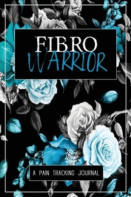 Fibro Warrior: A Symptom & Pain Tracking Journal for Fibromyalgia and Chronic Pain by Press, Wellness Warrior