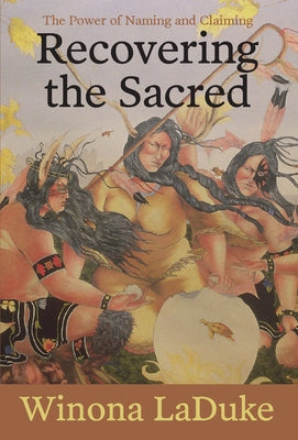 Recovering the Sacred: The Power of Naming and Claiming by LaDuke, Winona