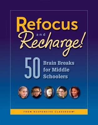 Refocus and Recharge! 50 Brain Breaks for Middle Schoolers by Responsive Classroom