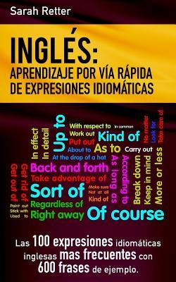 Ingles: Aprendizaje por Via Rapida de Expresiones Idiomaticas: Las 100 expresiones idiomáticas inglesas más frecuentes con 600 by Retter, Sarah