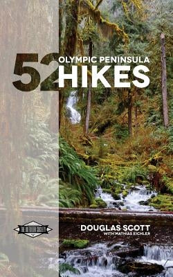 52 Olympic Peninsula Hikes: Designed to inspire adventures & increase your Pacific Northwest wanderlust by Scott, Douglas