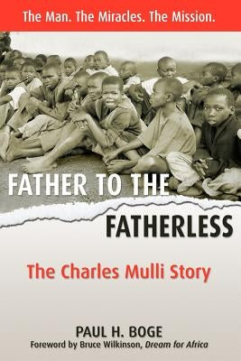 Father to the Fatherless: The Charles Mulli Story by Boge, Paul H.