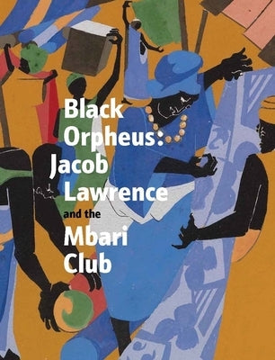 Black Orpheus: Jacob Lawrence and the Mbari Club by Gant, Kimberli