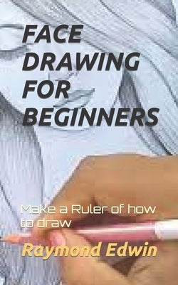 Face Drawing for Beginners: Make a Ruler of how to draw by Edwin, Raymond