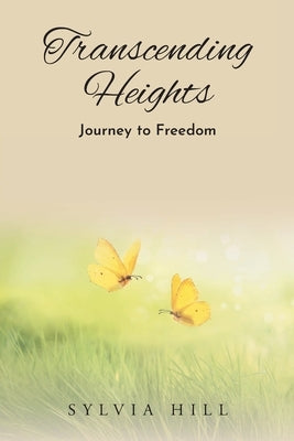 Transcending Heights: Journey to Freedom by Hill, Sylvia