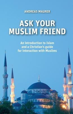 Ask Your Muslim Friend by Maurer, Andreas