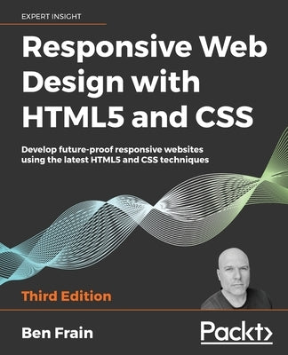 Responsive Web Design with HTML5 and CSS: Develop future-proof responsive websites using the latest HTML5 and CSS techniques by Frain, Ben