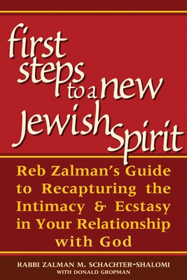First Steps to a New Jewish Spirit: Reb Zalman's Guide to Recapturing the Intimacy & Ecstasy in Your Relationship with God by Schachter-Shalomi, Zalman