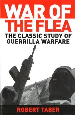 War of the Flea: The Classic Study of Guerrilla Warfare by Taber, Robert