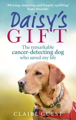 Daisy's Gift: The Remarkable Cancer-Detecting Dog Who Saved My Life by Guest, Claire