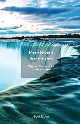 Pure Sweet Surrender: Defying The Laws Of Human Nature by Hebert, Angel