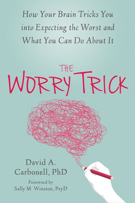 The Worry Trick: How Your Brain Tricks You Into Expecting the Worst and What You Can Do about It by Carbonell, David A.