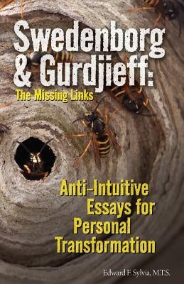 Swedenborg & Gurdjieff: The Missing Links: Anti-Intuitive Essays for Personal Transformation by Sylvia M. T. S., Edward F.