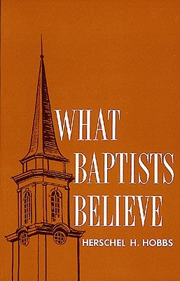 What Baptists Believe by Hobbs, Herschel H.