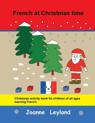 French at Christmas time: Christmas activity book for children of all ages learning French by Leyland, Joanne