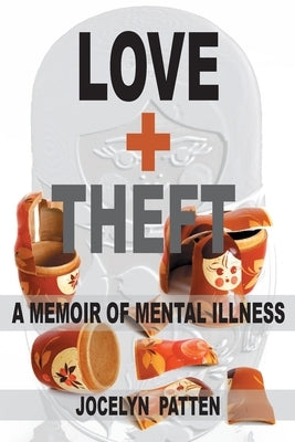 Love and Theft: A Memoir of Mental Illness by Patten, Jocelyn