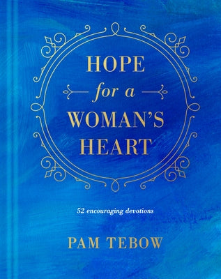 Hope for a Woman's Heart: 52 Encouraging Devotions by Tebow, Pam