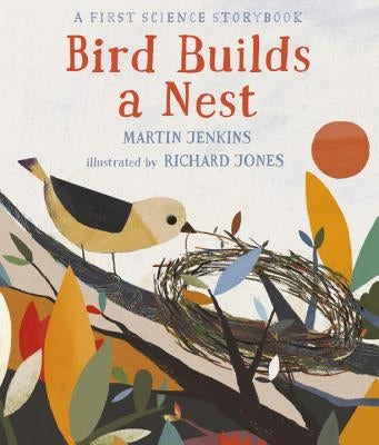 Bird Builds a Nest: A First Science Storybook by Jenkins, Martin
