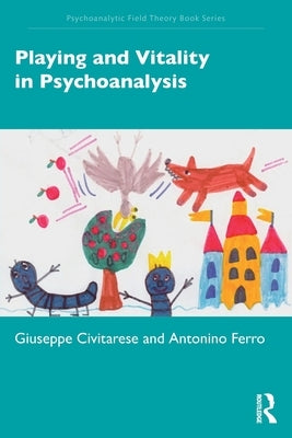 Playing and Vitality in Psychoanalysis by Civitarese, Giuseppe