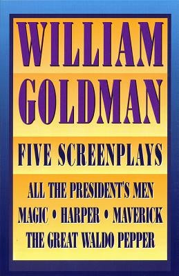 William Goldman: Five Screenplays with Essays by Goldman, William