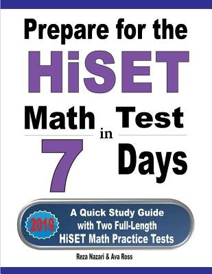 Prepare for the HiSET Math Test in 7 Days: A Quick Study Guide with Two Full-Length HiSET Math Practice Tests by Nazari, Reza