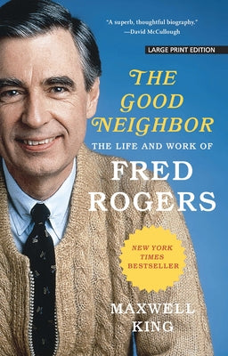 The Good Neighbor: The Life and Work of Fred Rogers by King, Maxwell