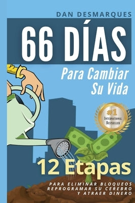 66 Días Para Cambiar Su Vida: 12 Etapas Para Eliminar Bloqueos, Reprogramar Su Cerebro Y Atraer Dinero by Desmarques, Dan