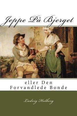 Jeppe På Bjerget: eller Den Forvandlede Bonde by Holberg, Ludvig