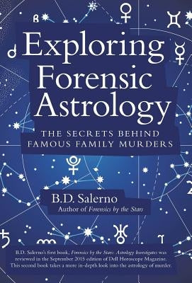 Exploring Forensic Astrology: The Secrets behind Famous Family Murders by Salerno, B. D.