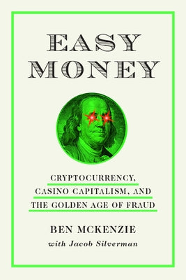 Easy Money: Cryptocurrency, Casino Capitalism, and the Golden Age of Fraud by McKenzie, Ben