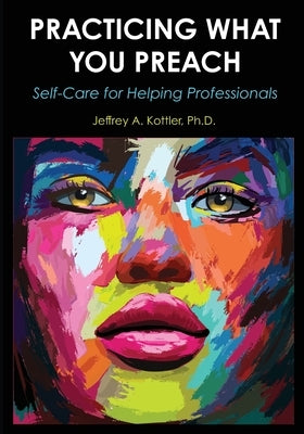 Practicing What You Preach: Self-Care for Helping Professionals by Kottler, Jeffrey a.