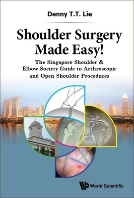 Shoulder Surgery Made Easy!: The Singapore Shoulder & Elbow Society Guide to Arthroscopic and Open Shoulder Procedures by Denny T T Lie