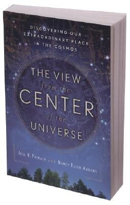 The View from the Center of the Universe: Discovering Our Extraordinary Place in the Cosmos by Primack, Joel R.