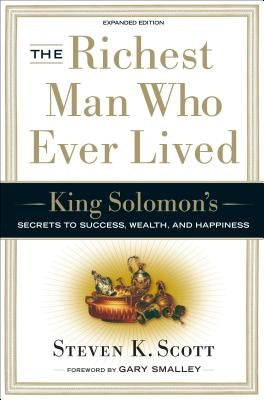 The Richest Man Who Ever Lived: King Solomon's Secrets to Success, Wealth, and Happiness by Scott, Steven K.