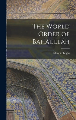 The World Order of Baháulláh by Shoghi, Effendi