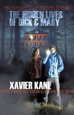 The Hidden Lives of Dick & Mary: Two Novellas of Supernatural Suspense by Kane, Xavier Poe