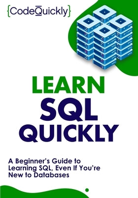 Learn SQL Quickly: A Beginner's Guide to Learning SQL, Even If You're New to Databases by Quickly, Code