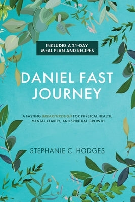 Daniel Fast Journey: A Fasting Breakthrough for Physical Health, Mental Clarity, and Spiritual Growth by Hodges, Stephanie C.