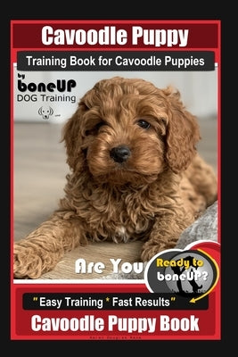 Cavoodle Puppy Training Book for Cavoodle Puppies By BoneUP DOG Training, Are You Ready to Bone Up? Easy Training * Fast Results, Cavoodle Puppy Book by Kane, Karen Douglas