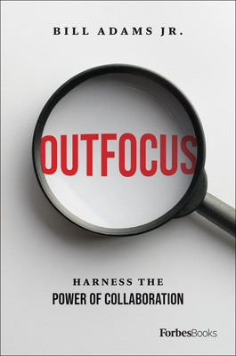 Outfocus: Harness the Power of Collaboration by Bill Adams Jr.