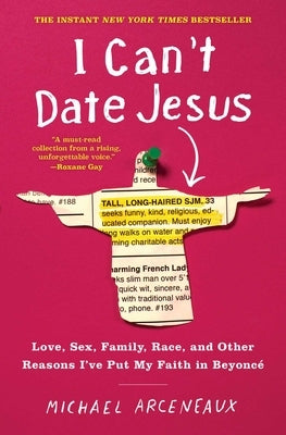 I Can't Date Jesus: Love, Sex, Family, Race, and Other Reasons I've Put My Faith in Beyoncé by Arceneaux, Michael