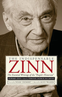 The Indispensable Zinn: The Essential Writings of the People's Historian by McCarthy, Timothy Patrick