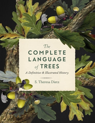 The Complete Language of Trees: A Definitive and Illustrated History by Dietz, S. Theresa