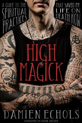 High Magick: A Guide to the Spiritual Practices That Saved My Life on Death Row by Echols, Damien