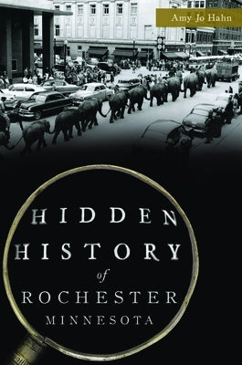 Hidden History of Rochester, Minnesota by Hahn, Amy Jo