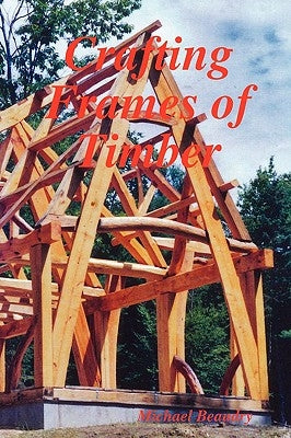 Crafting Frames of Timber by Beaudry, Michael