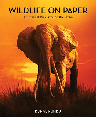 Wildlife on Paper: Animals at Risk Around the Globe by Kundu, Kunal