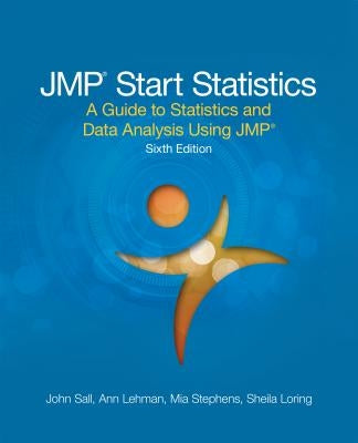 JMP Start Statistics: A Guide to Statistics and Data Analysis Using JMP, Sixth Edition by Sall, John