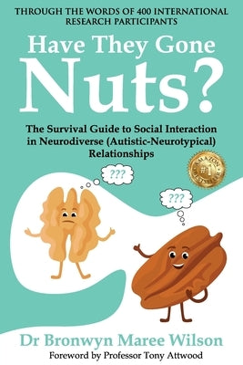 Have they Gone Nuts?: The Survival Guide to Social Interaction in Neurodiverse (Autistic- Neurotypical) Relationships by Wilson, Bronwyn Maree
