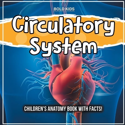 Circulatory System: Children's Anatomy Book With Facts! by Kids, Bold